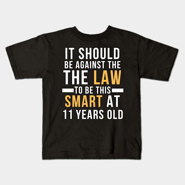 It Should Be Against The Law To Be This Smart At 11 Years Old Gift Idea 11 Year Old 11 Kids T-Shirt by giftideas